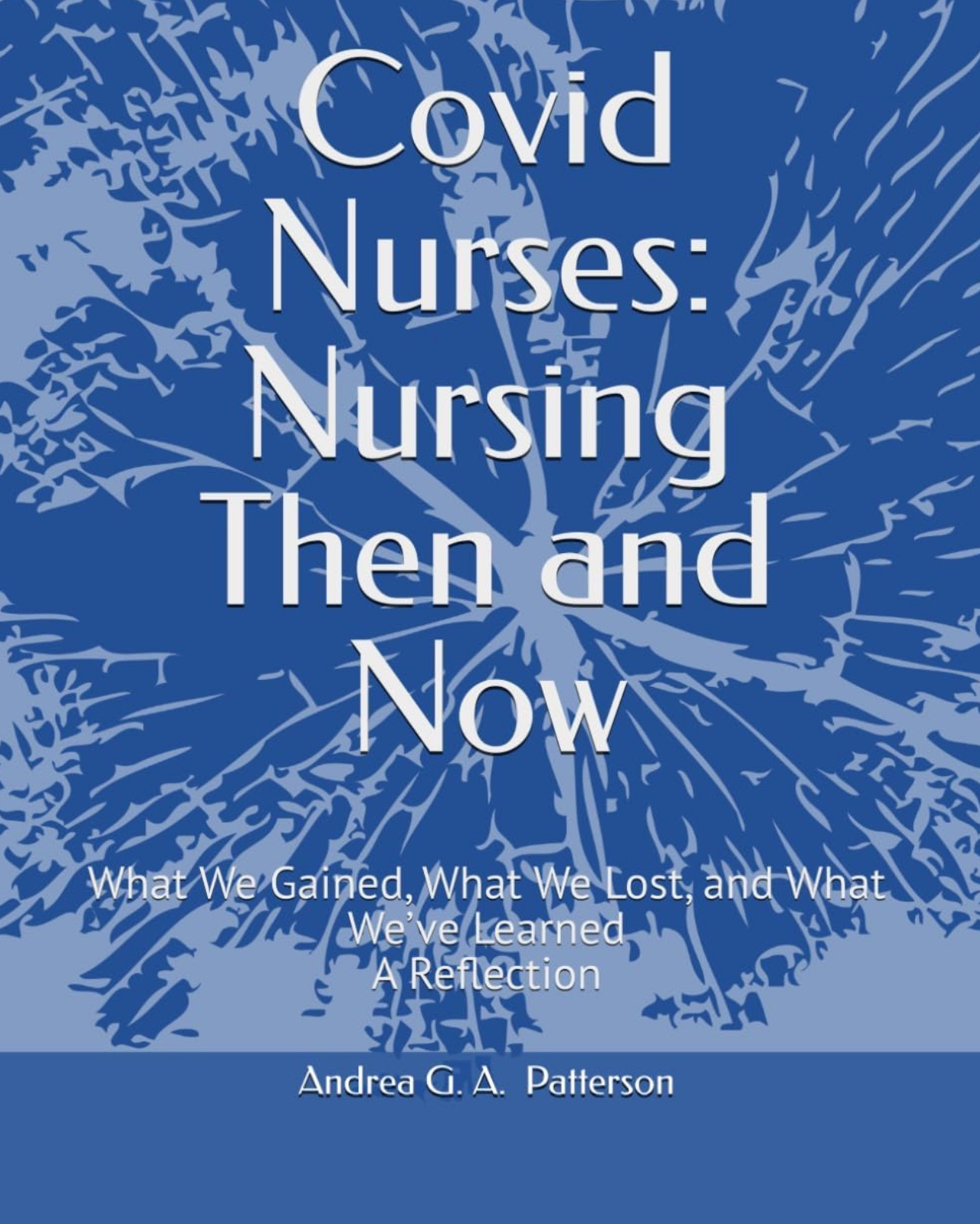 COVID Nurses: Nursing Then and Nursing Now — What We Gained, What We Lost, and What We Learned, A Reflection (EBook)
